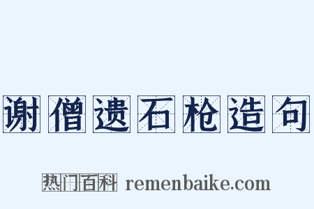 谢僧遗石枪造句是什么意思的图片